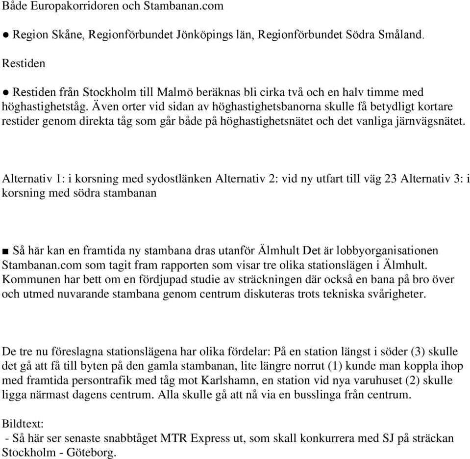 Även orter vid sidan av höghastighetsbanorna skulle få betydligt kortare restider genom direkta tåg som går både på höghastighetsnätet och det vanliga järnvägsnätet.