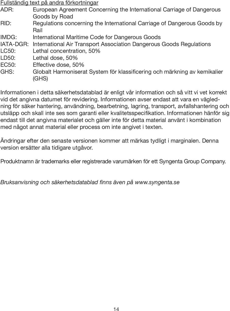 50% EC50: Effective dose, 50% GHS: Globalt Harmoniserat System för klassificering och märkning av kemikalier (GHS) Informationen i detta säkerhetsdatablad är enligt vår information och så vitt vi vet