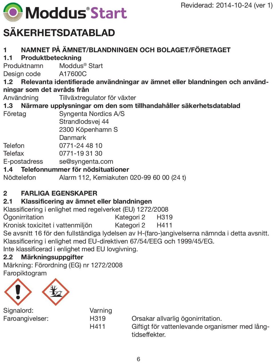 3 Närmare upplysningar om den som tillhandahåller säkerhetsdatablad Företag Syngenta Nordics A/S Strandlodsvej 44 2300 Köpenhamn S Danmark Telefon 0771-24 48 10 Telefax 0771-19 31 30 E-postadress