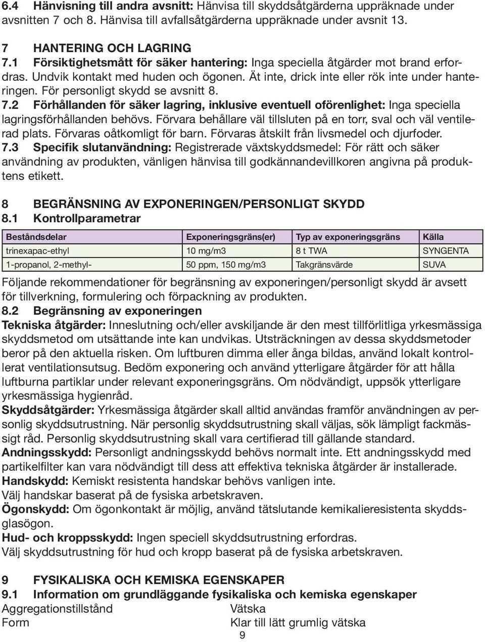 För personligt skydd se avsnitt 8. 7.2 Förhållanden för säker lagring, inklusive eventuell oförenlighet: Inga speciella lagringsförhållanden behövs.