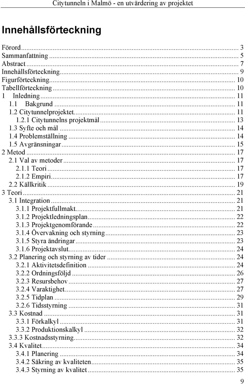 .. 19 3 Teori... 21 3.1 Integration... 21 3.1.1 Projektfullmakt... 21 3.1.2 Projektledningsplan... 22 3.1.3 Projektgenomförande... 22 3.1.4 Övervakning och styrning... 23 3.1.5 Styra ändringar... 23 3.1.6 Projektavslut.