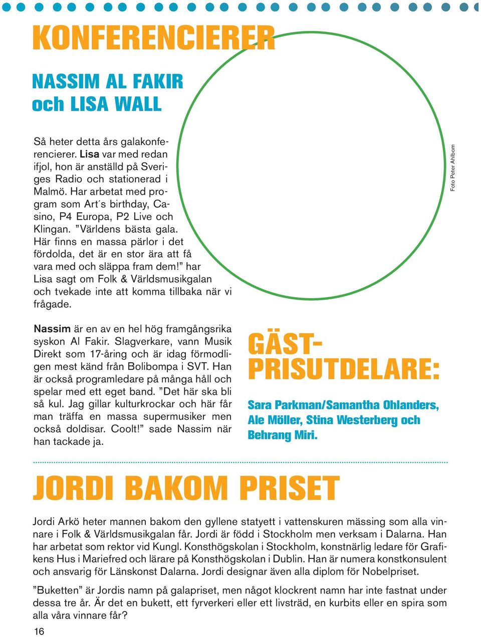 Här finns en massa pärlor i det fördolda, det är en stor ära att få vara med och släppa fram dem! har Lisa sagt om Folk & Världsmusikgalan och tvekade inte att komma tillbaka när vi frågade.