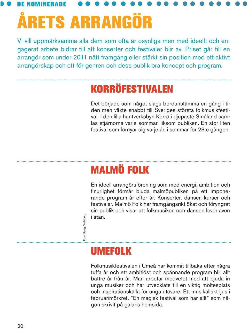 KorröfestiVALEN Det började som något slags bordunstämma en gång i tiden men växte snabbt till Sveriges största folkmusikfestival.