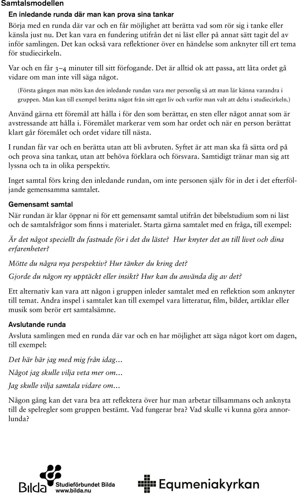 Var och en får 3 4 minuter till sitt förfogande. Det är alltid ok att passa, att låta ordet gå vidare om man inte vill säga något.