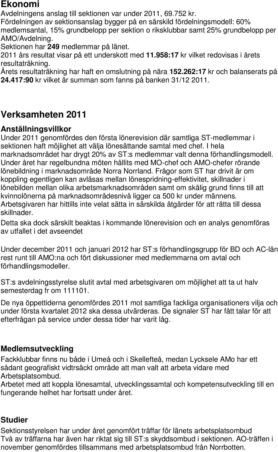 Sektionen har 249 medlemmar på länet. 2011 års resultat visar på ett underskott med 11.958:17 kr vilket redovisas i årets resultaträkning. Årets resultaträkning har haft en omslutning på nära 152.