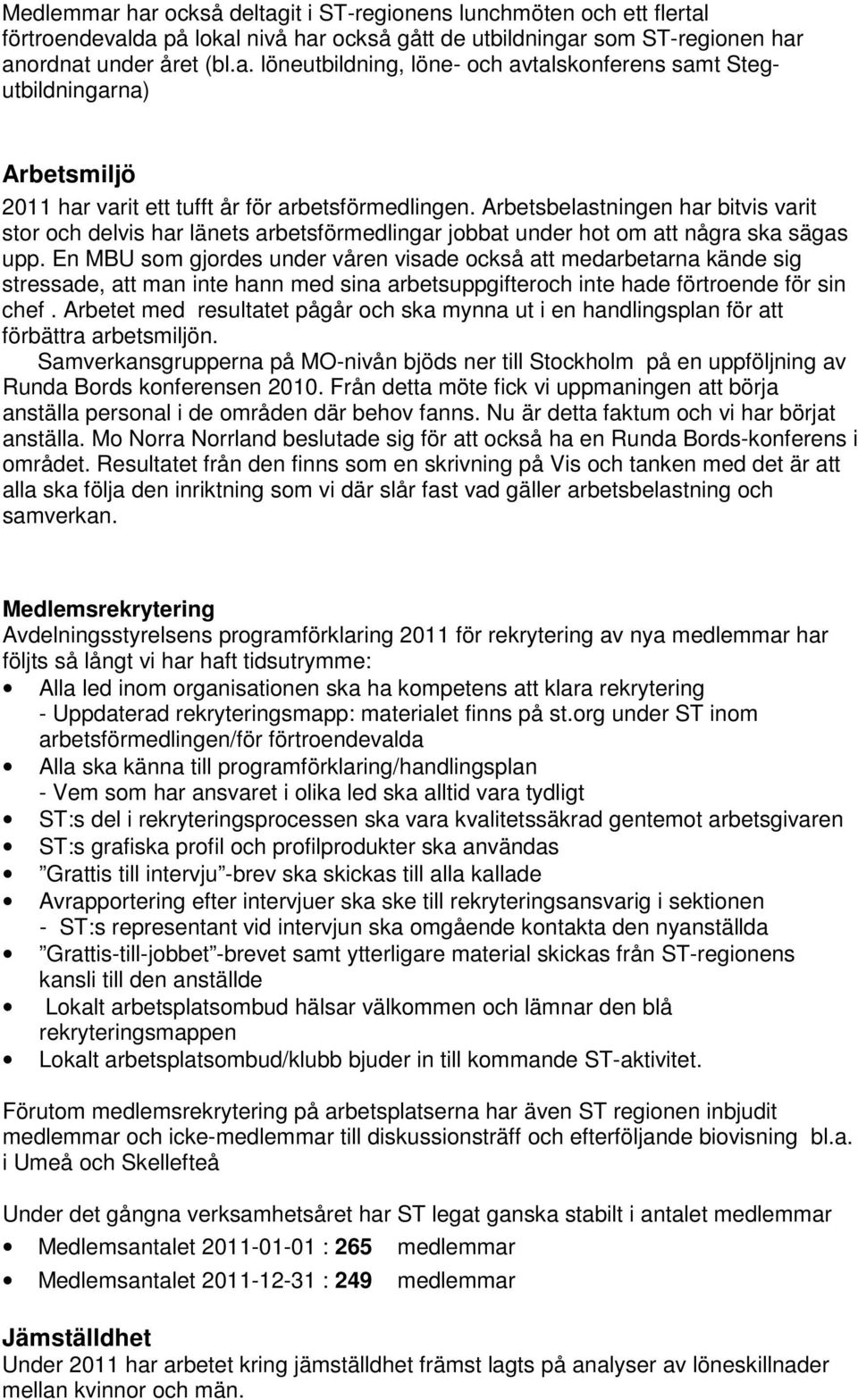 En MBU som gjordes under våren visade också att medarbetarna kände sig stressade, att man inte hann med sina arbetsuppgifteroch inte hade förtroende för sin chef.