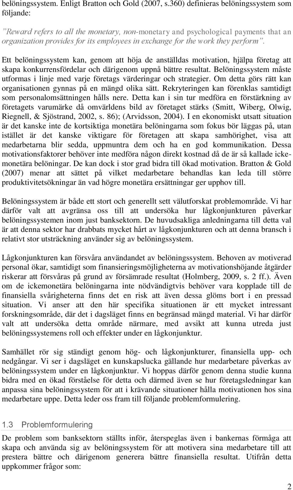 perform. Ett belöningssystem kan, genom att höja de anställdas motivation, hjälpa företag att skapa konkurrensfördelar och därigenom uppnå bättre resultat.