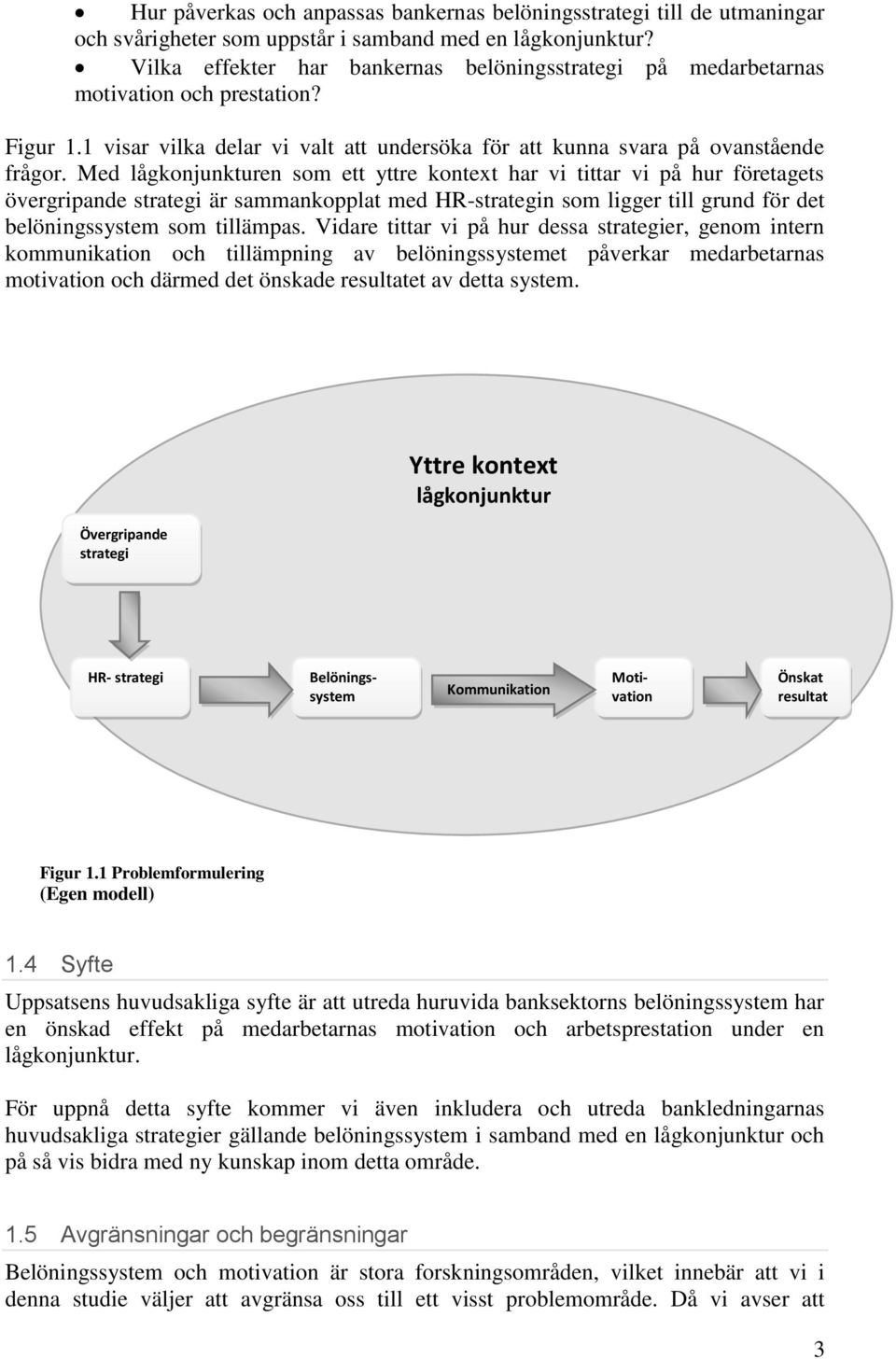 Med lågkonjunkturen som ett yttre kontext har vi tittar vi på hur företagets övergripande strategi är sammankopplat med HR-strategin som ligger till grund för det belöningssystem som tillämpas.