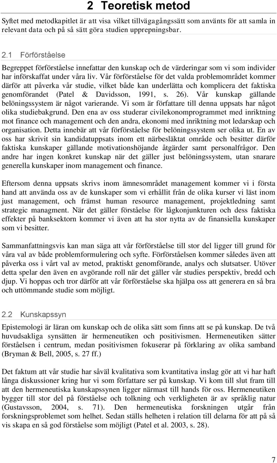 Vår förförståelse för det valda problemområdet kommer därför att påverka vår studie, vilket både kan underlätta och komplicera det faktiska genomförandet (Patel & Davidsson, 1991, s. 26).