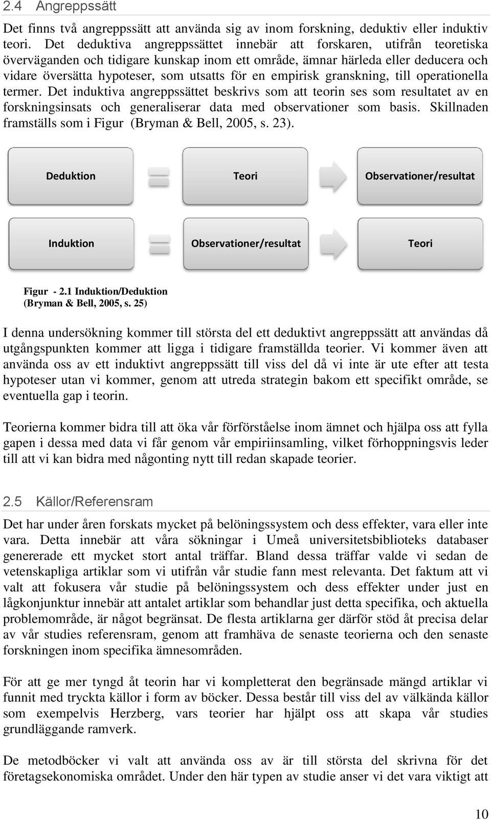 en empirisk granskning, till operationella termer. Det induktiva angreppssättet beskrivs som att teorin ses som resultatet av en forskningsinsats och generaliserar data med observationer som basis.