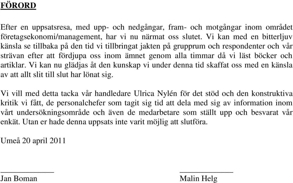 artiklar. Vi kan nu glädjas åt den kunskap vi under denna tid skaffat oss med en känsla av att allt slit till slut har lönat sig.