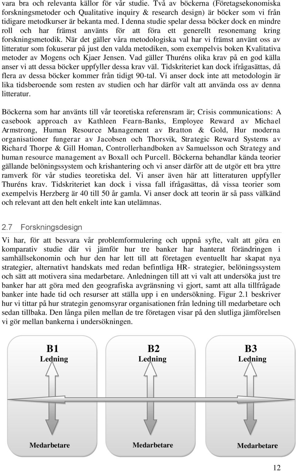 I denna studie spelar dessa böcker dock en mindre roll och har främst använts för att föra ett generellt resonemang kring forskningsmetodik.