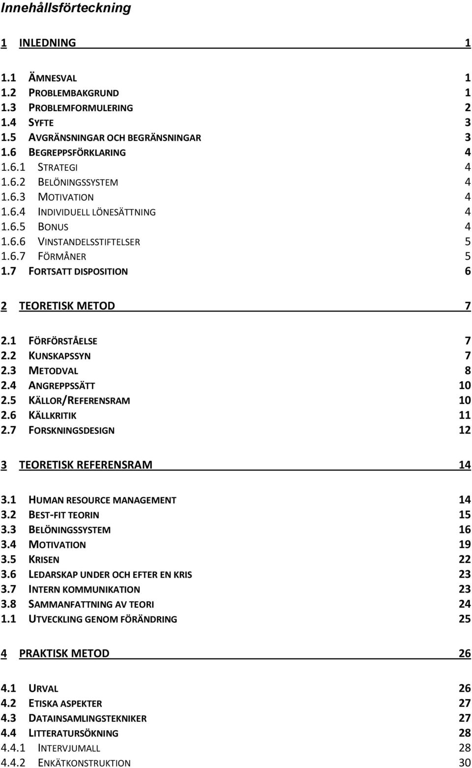 3 METODVAL 8 2.4 ANGREPPSSÄTT 10 2.5 KÄLLOR/REFERENSRAM 10 2.6 KÄLLKRITIK 11 2.7 FORSKNINGSDESIGN 12 3 TEORETISK REFERENSRAM 14 3.1 HUMAN RESOURCE MANAGEMENT 14 3.2 BEST-FIT TEORIN 15 3.