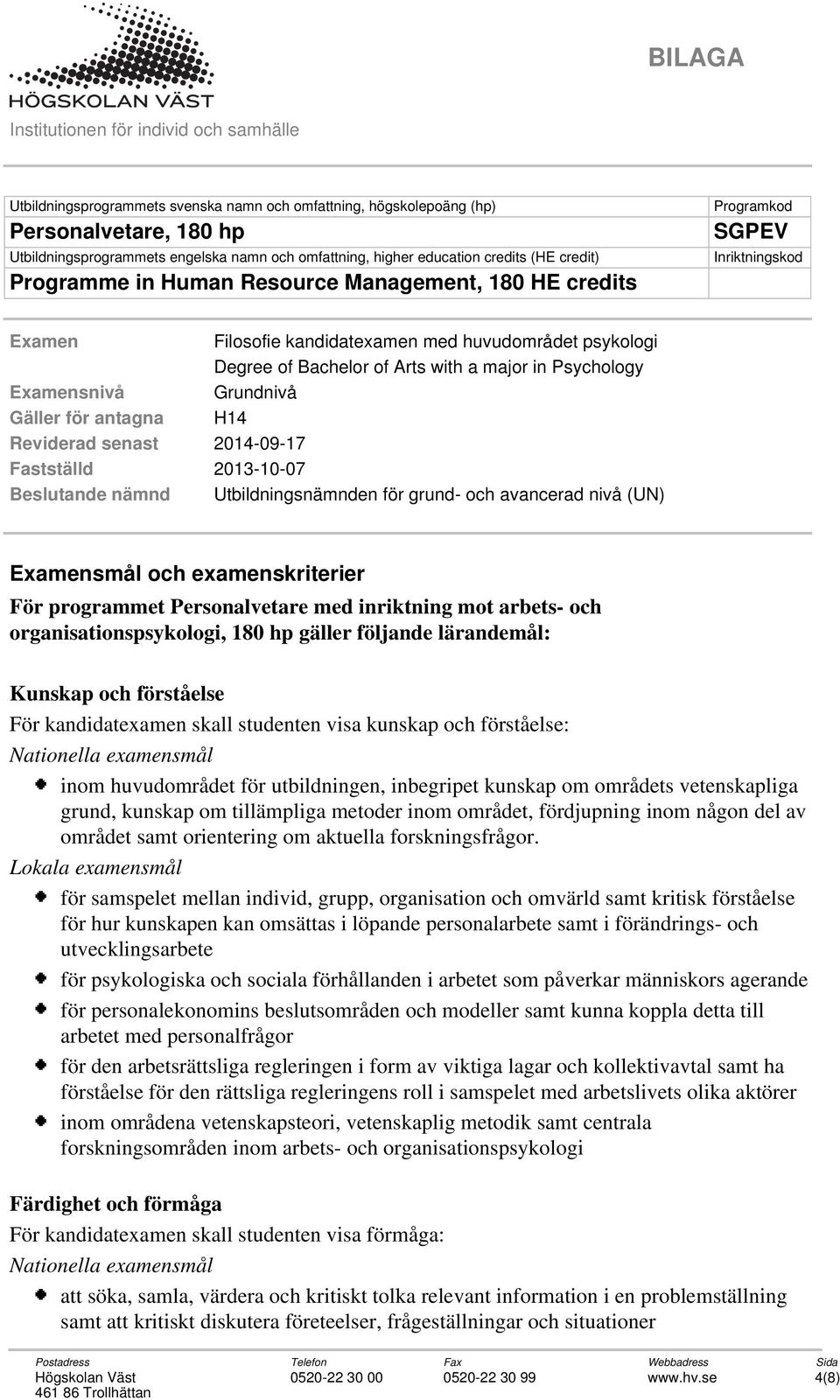 Arts with a major in Psychology Examensnivå Grundnivå Gäller för antagna H14 Reviderad senast 2014-09-17 Fastställd 2013-10-07 Beslutande nämnd Utbildningsnämnden för grund- och avancerad nivå (UN)