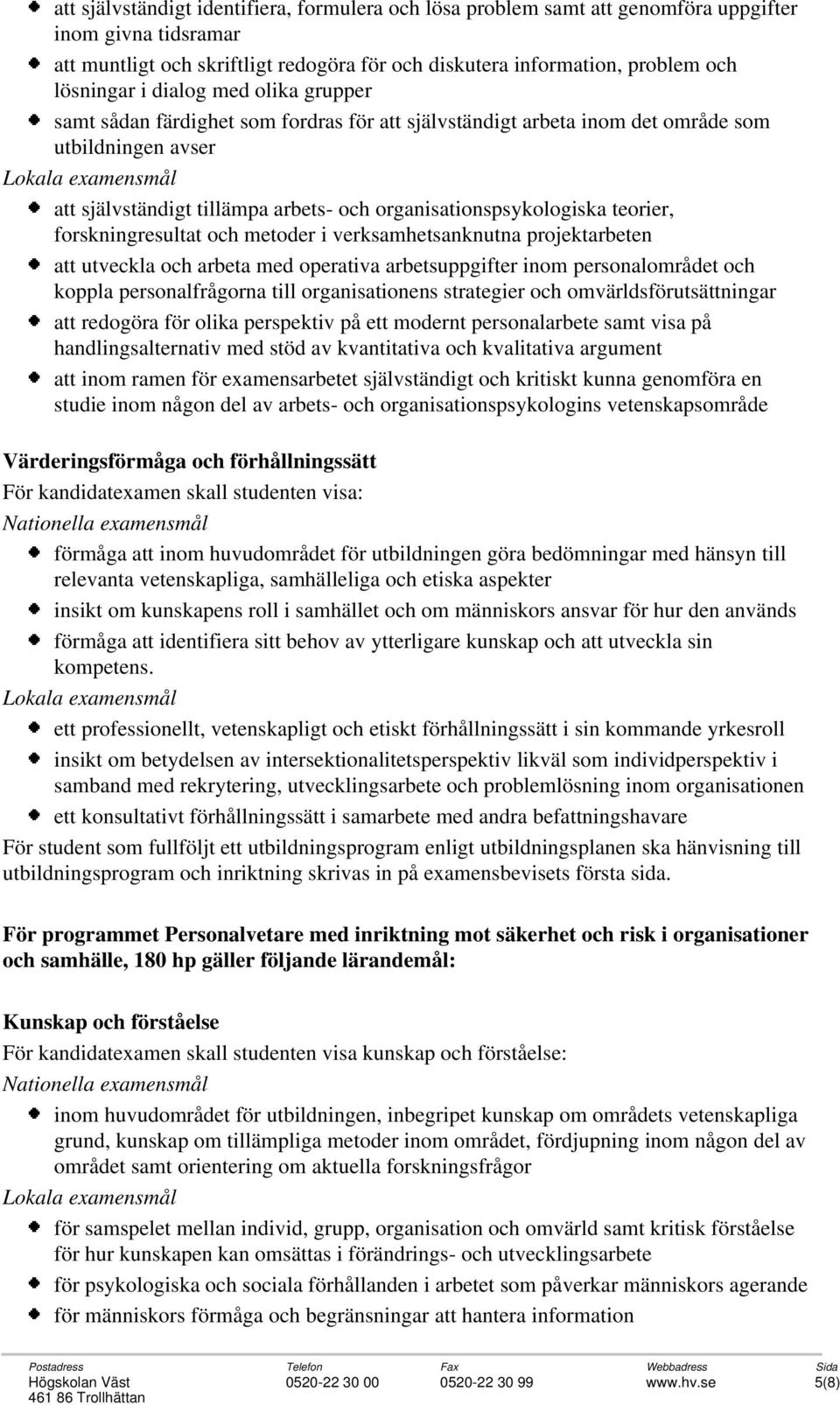 forskningresultat och metoder i verksamhetsanknutna projektarbeten att utveckla och arbeta med operativa arbetsuppgifter inom personalområdet och koppla personalfrågorna till organisationens