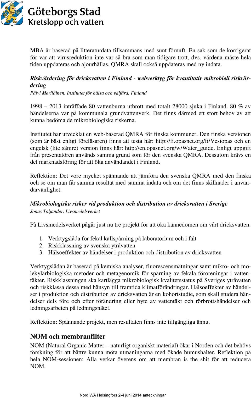 Riskvärdering för dricksvatten i Finland - webverktyg för kvantitativ mikrobiell riskvärdering Päivi Meriläinen, Institutet för hälsa och välfärd, Finland 1998 2013 inträffade 80 vattenburna utbrott