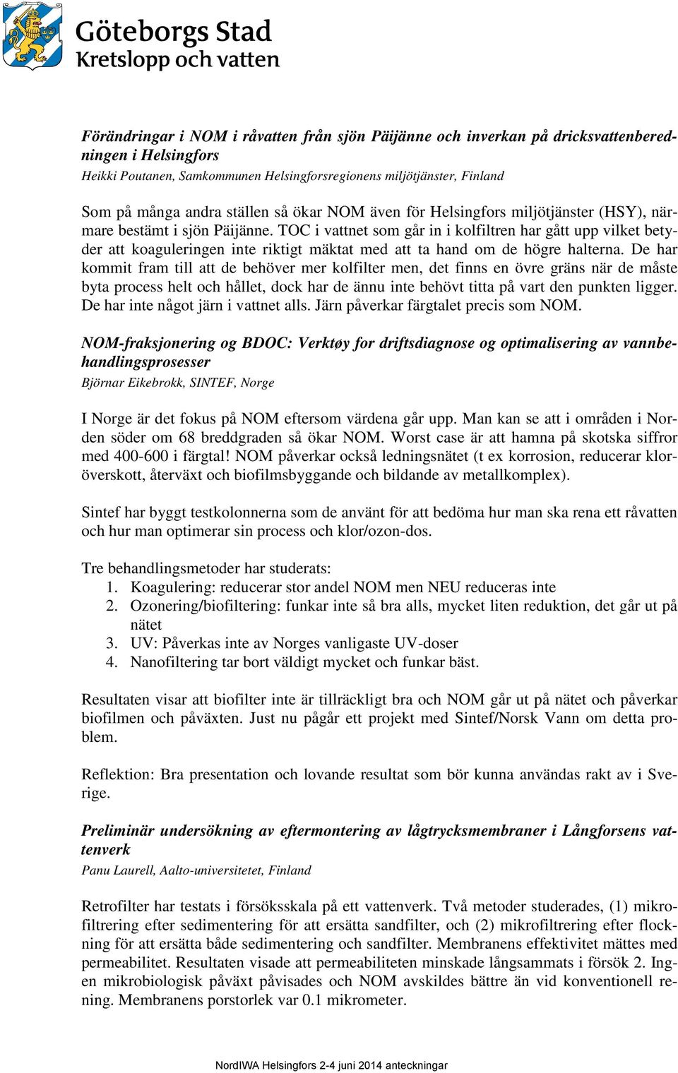 TOC i vattnet som går in i kolfiltren har gått upp vilket betyder att koaguleringen inte riktigt mäktat med att ta hand om de högre halterna.