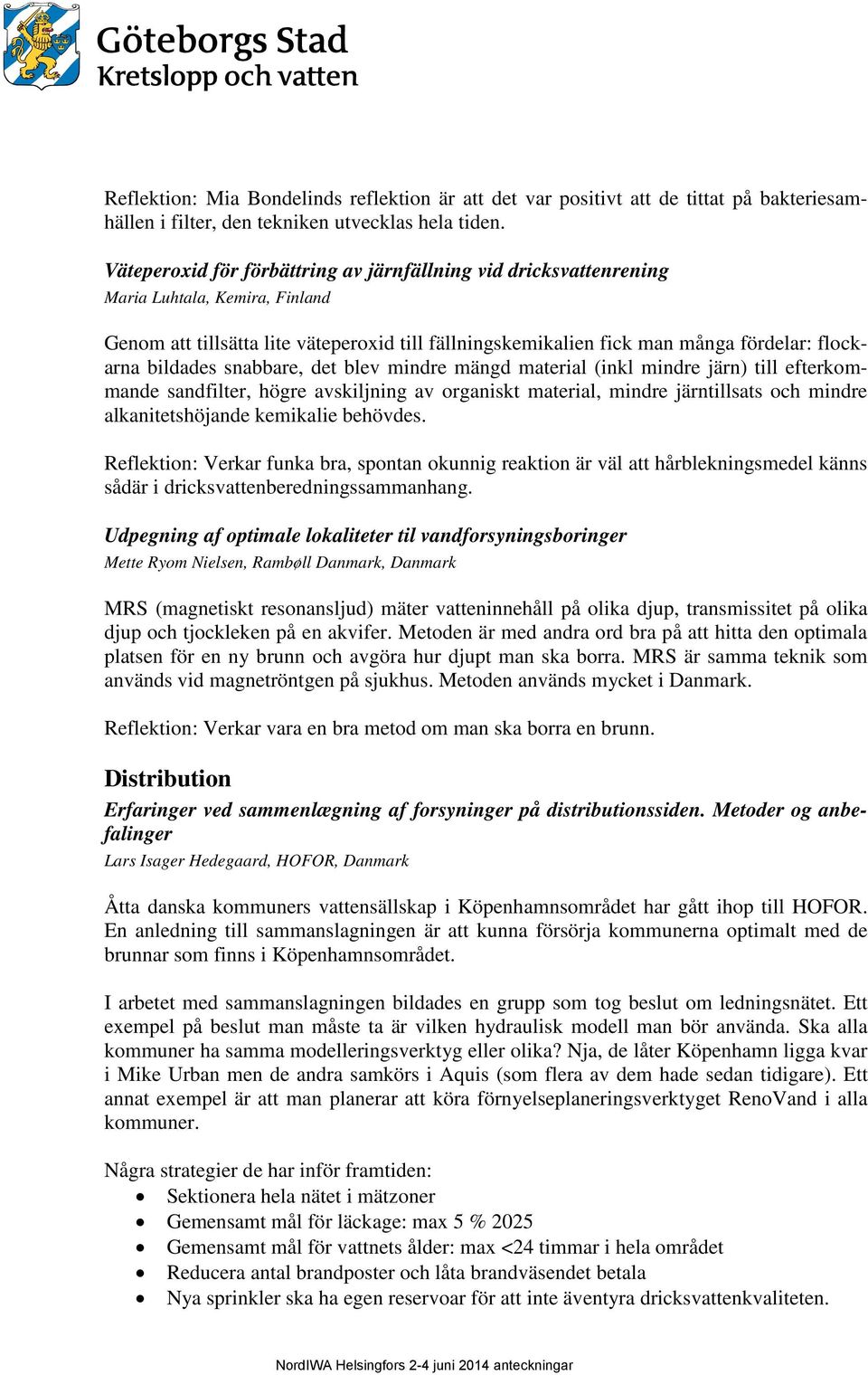 bildades snabbare, det blev mindre mängd material (inkl mindre järn) till efterkommande sandfilter, högre avskiljning av organiskt material, mindre järntillsats och mindre alkanitetshöjande kemikalie