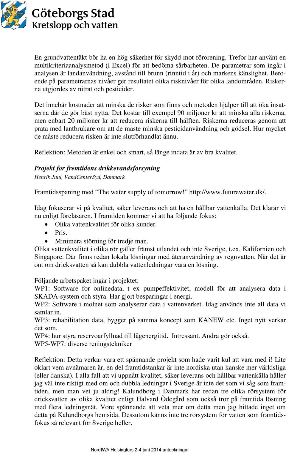 Riskerna utgjordes av nitrat och pesticider. Det innebär kostnader att minska de risker som finns och metoden hjälper till att öka insatserna där de gör bäst nytta.