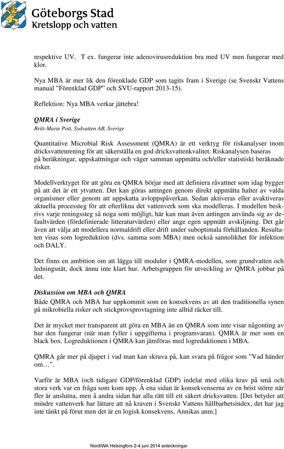 QMRA i Sverige Britt-Marie Pott, Sydvatten AB, Sverige Quantitative Microbial Risk Assessment (QMRA) är ett verktyg för riskanalyser inom dricksvattenrening för att säkerställa en god