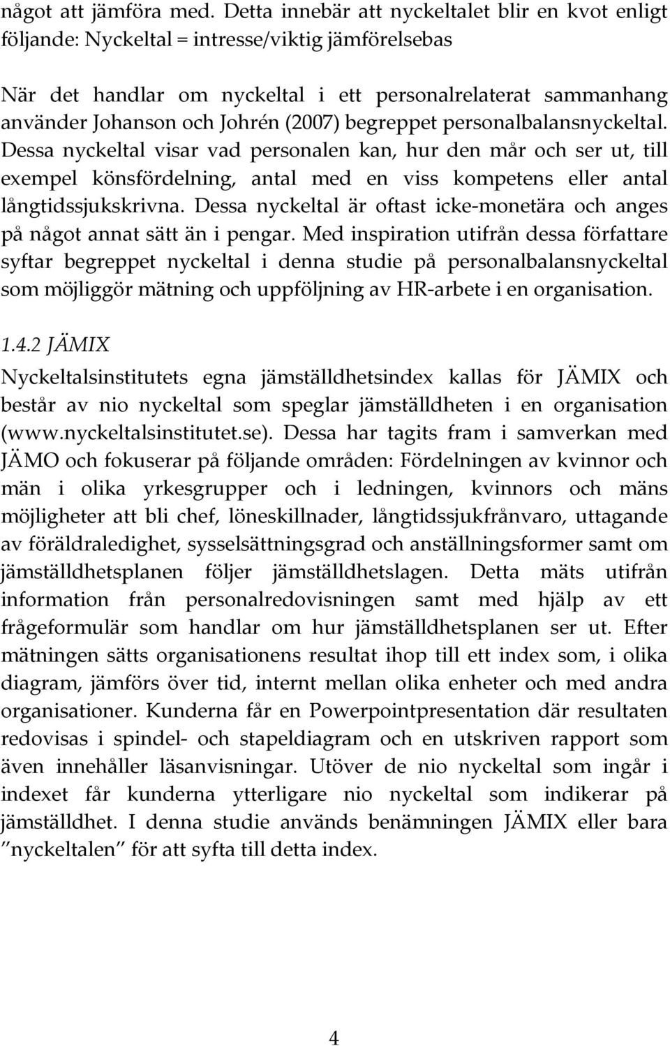 (2007) begreppet personalbalansnyckeltal. Dessa nyckeltal visar vad personalen kan, hur den mår och ser ut, till exempel könsfördelning, antal med en viss kompetens eller antal långtidssjukskrivna.