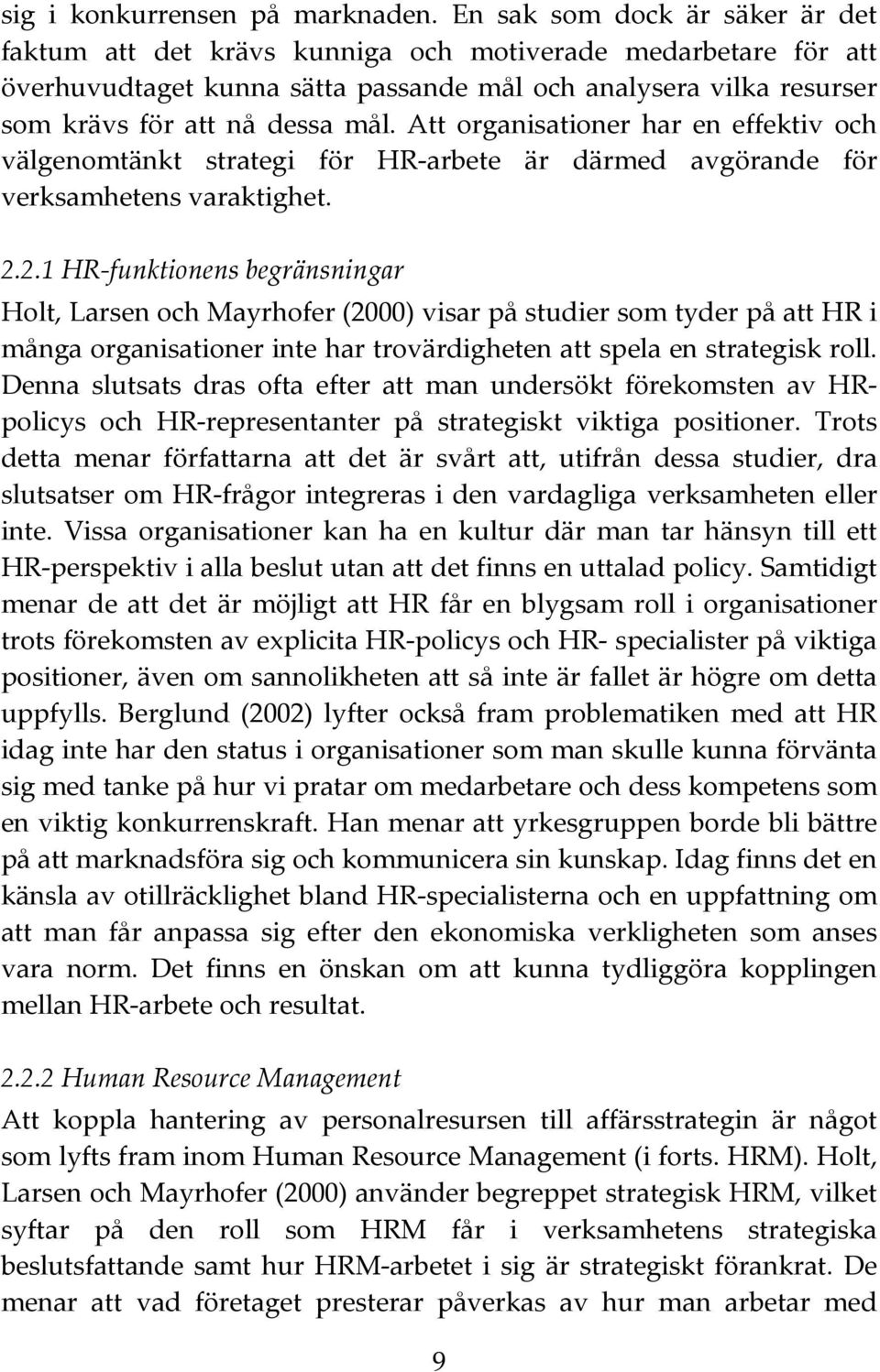 Att organisationer har en effektiv och välgenomtänkt strategi för HR-arbete är därmed avgörande för verksamhetens varaktighet. 2.