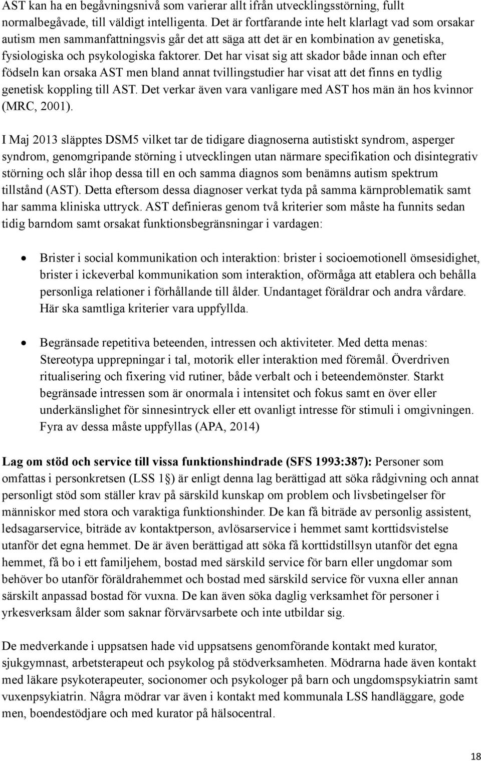 Det har visat sig att skador både innan och efter födseln kan orsaka AST men bland annat tvillingstudier har visat att det finns en tydlig genetisk koppling till AST.