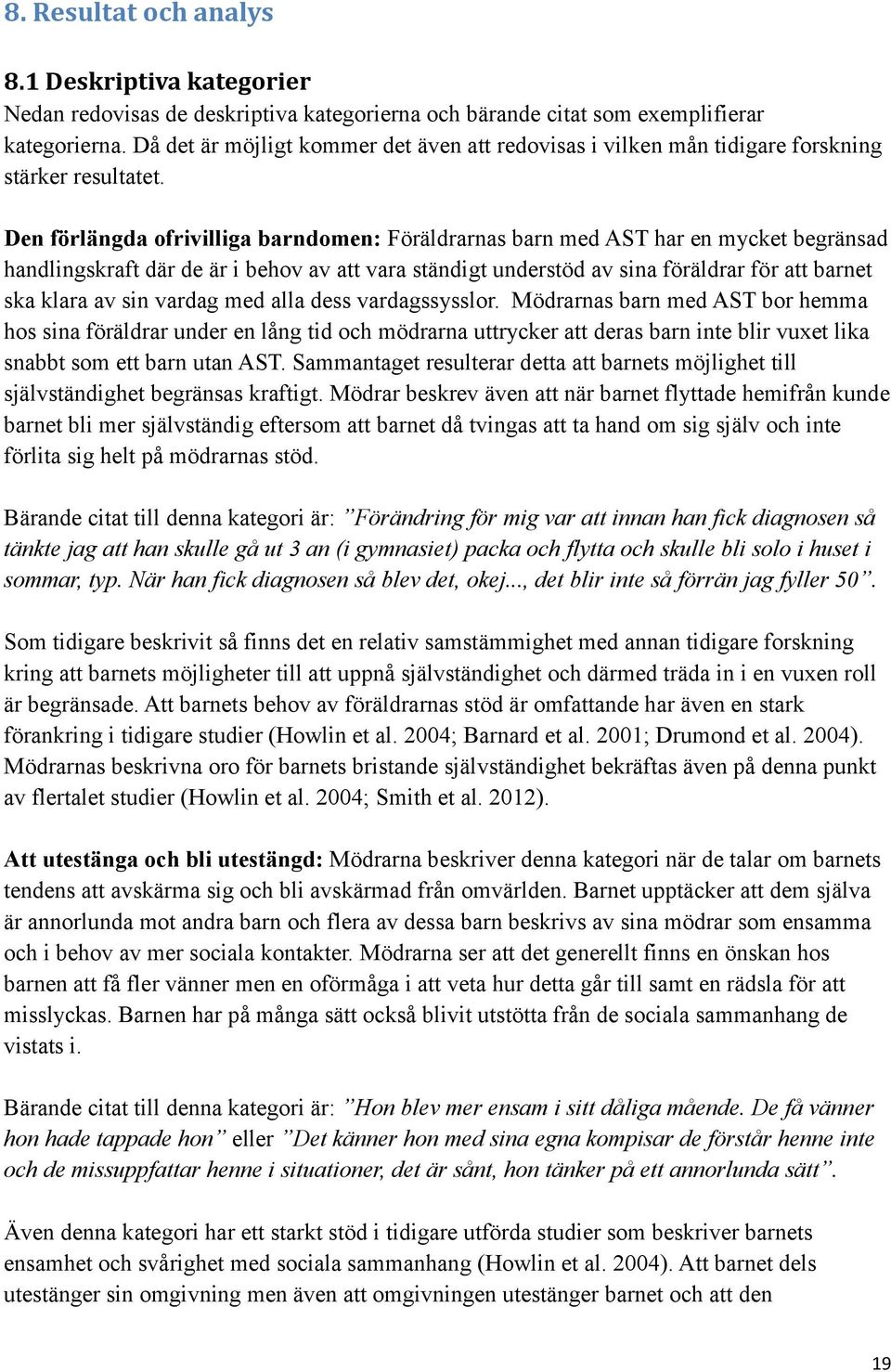 Den förlängda ofrivilliga barndomen: Föräldrarnas barn med AST har en mycket begränsad handlingskraft där de är i behov av att vara ständigt understöd av sina föräldrar för att barnet ska klara av