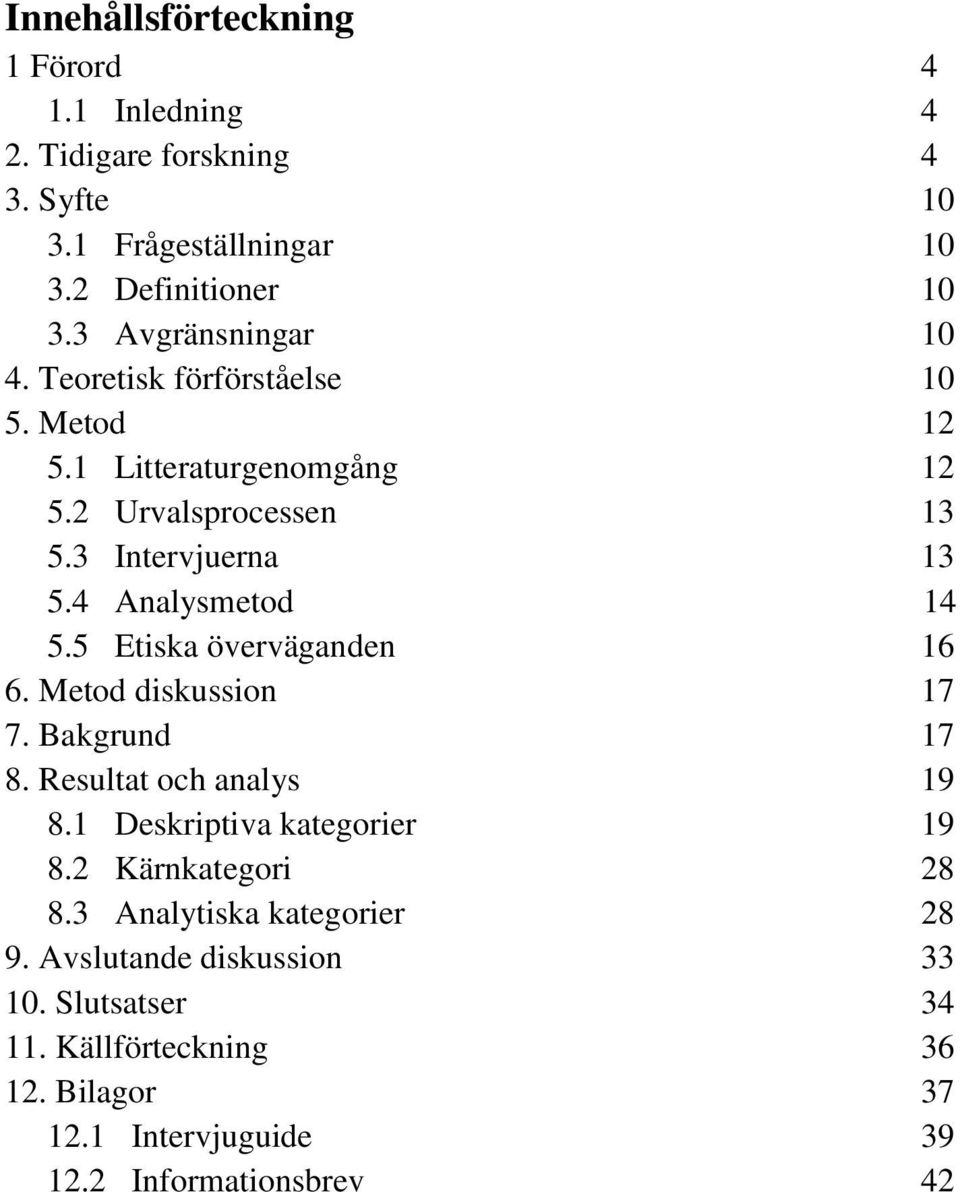 4 Analysmetod 14 5.5 Etiska överväganden 16 6. Metod diskussion 17 7. Bakgrund 17 8. Resultat och analys 19 8.1 Deskriptiva kategorier 19 8.