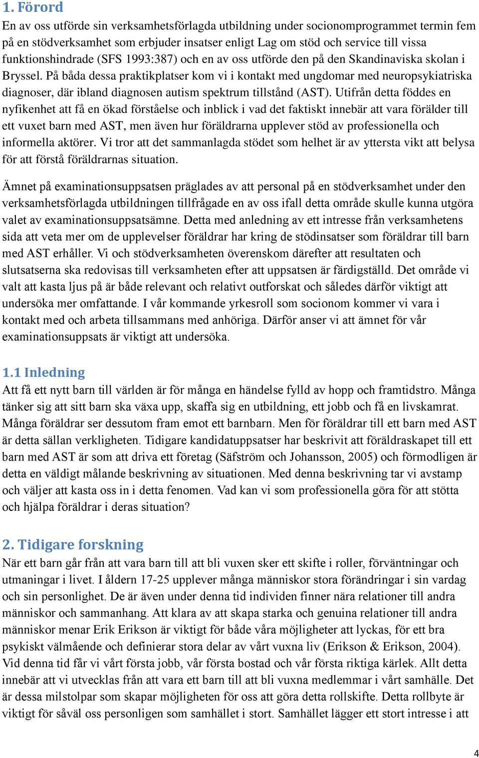 På båda dessa praktikplatser kom vi i kontakt med ungdomar med neuropsykiatriska diagnoser, där ibland diagnosen autism spektrum tillstånd (AST).