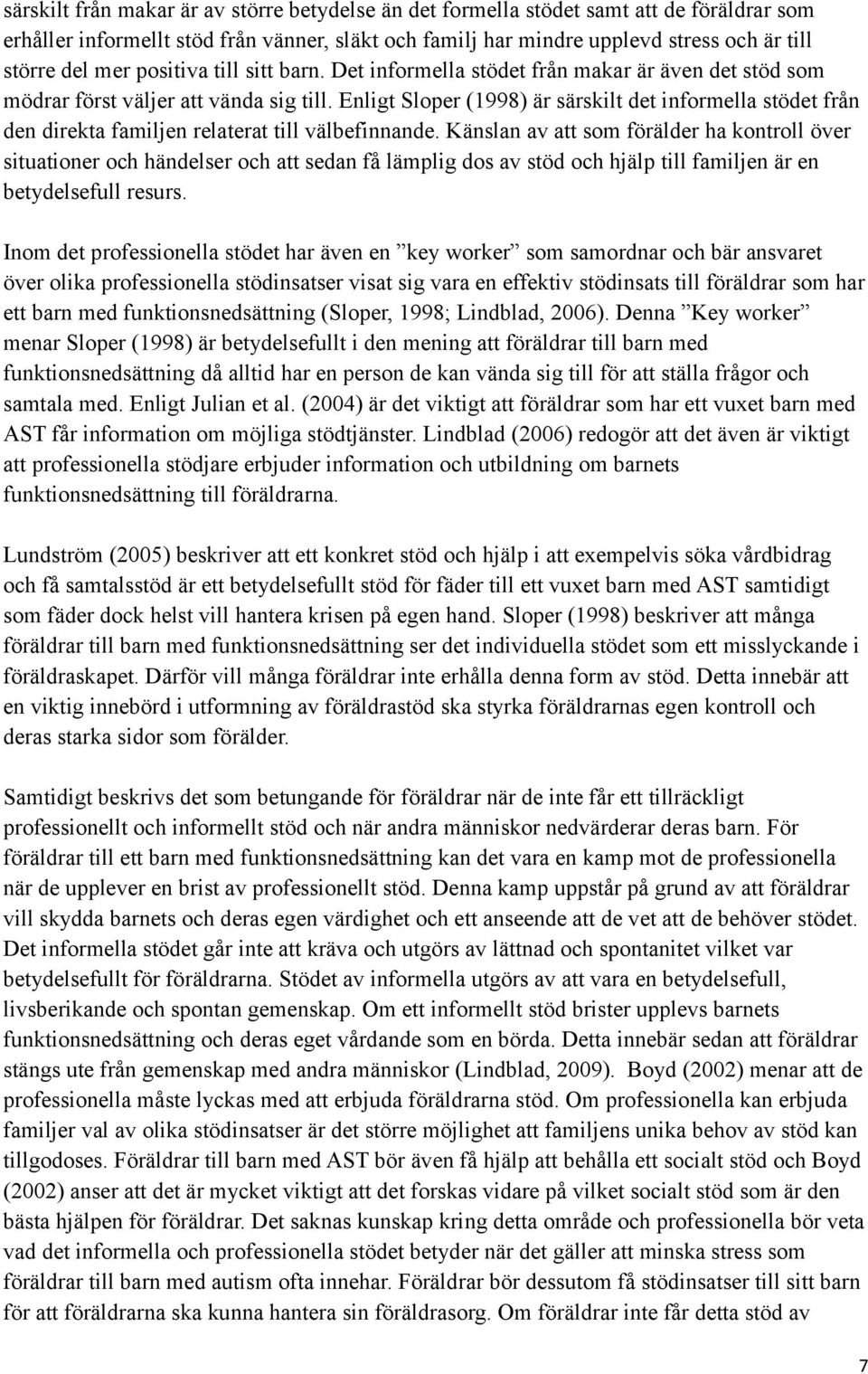 Enligt Sloper (1998) är särskilt det informella stödet från den direkta familjen relaterat till välbefinnande.