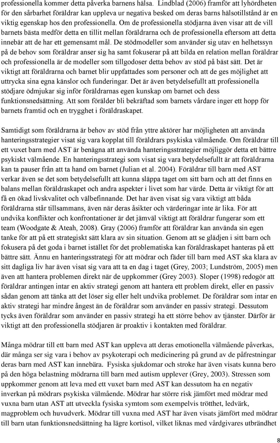 Om de professionella stödjarna även visar att de vill barnets bästa medför detta en tillit mellan föräldrarna och de professionella eftersom att detta innebär att de har ett gemensamt mål.