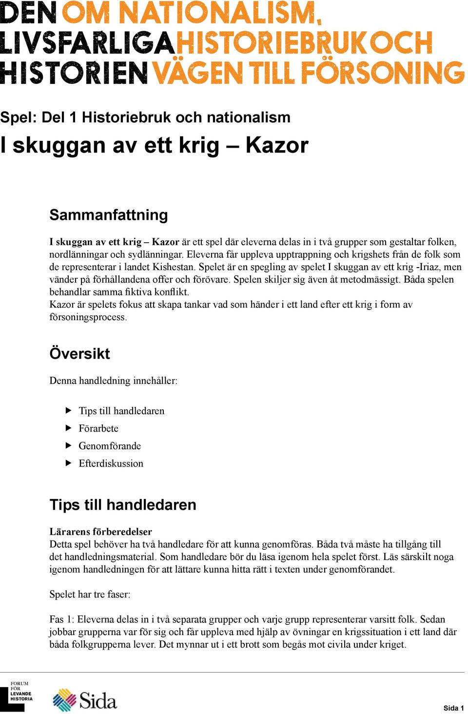 Spelet är en spegling av spelet I skuggan av ett krig -Iriaz, men vänder på förhållandena oer och förövare. Spelen skiljer sig även åt metodmässigt. Båda spelen behandlar samma fiktiva konflikt.