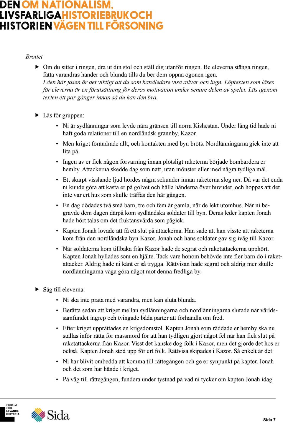 Läs igenom texten ett par gånger innan så du kan den bra. Läs för gruppen: Ni är sydlänningar som levde nära gränsen till norra Kishestan.