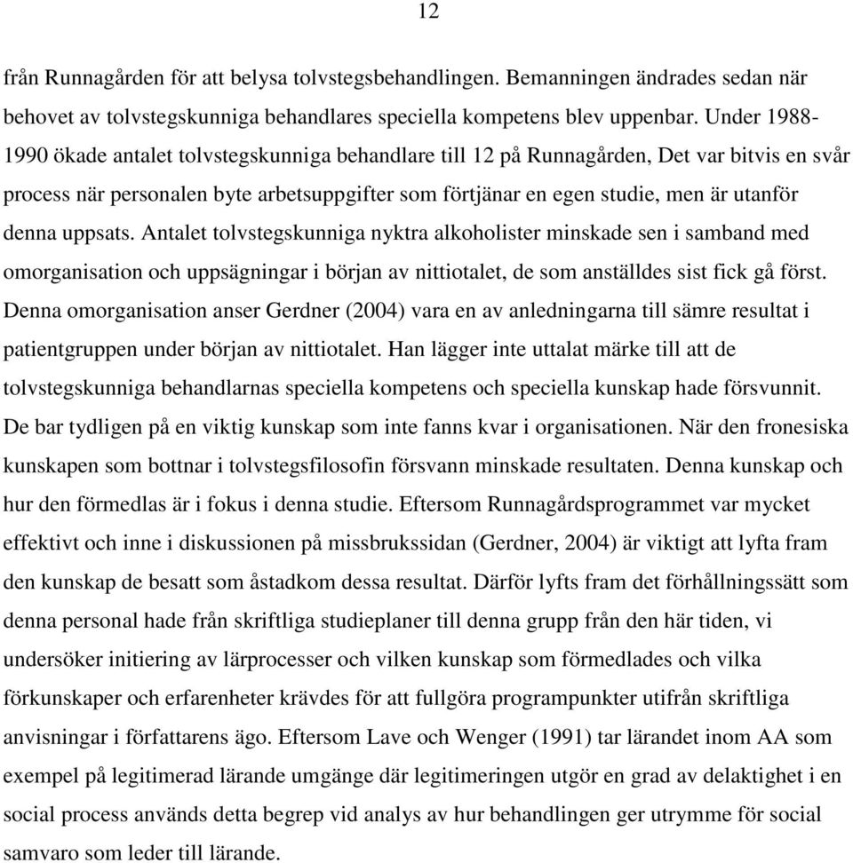 uppsats. Antalet tolvstegskunniga nyktra alkoholister minskade sen i samband med omorganisation och uppsägningar i början av nittiotalet, de som anställdes sist fick gå först.