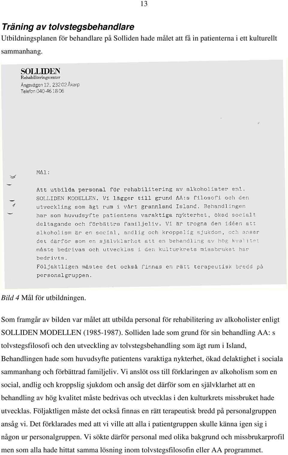 Solliden lade som grund för sin behandling AA: s tolvstegsfilosofi och den utveckling av tolvstegsbehandling som ägt rum i Island, Behandlingen hade som huvudsyfte patientens varaktiga nykterhet,