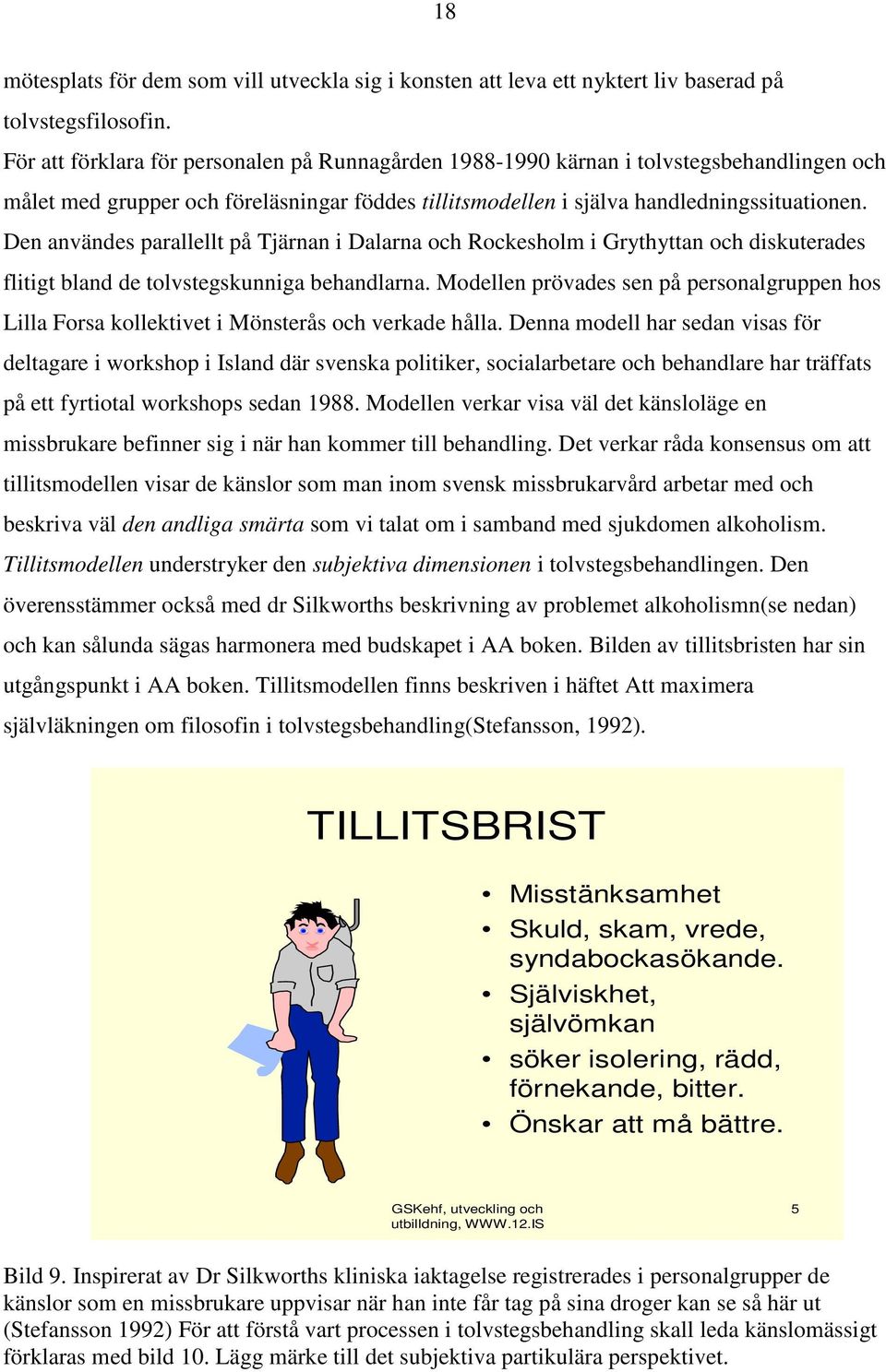 Den användes parallellt på Tjärnan i Dalarna och Rockesholm i Grythyttan och diskuterades flitigt bland de tolvstegskunniga behandlarna.