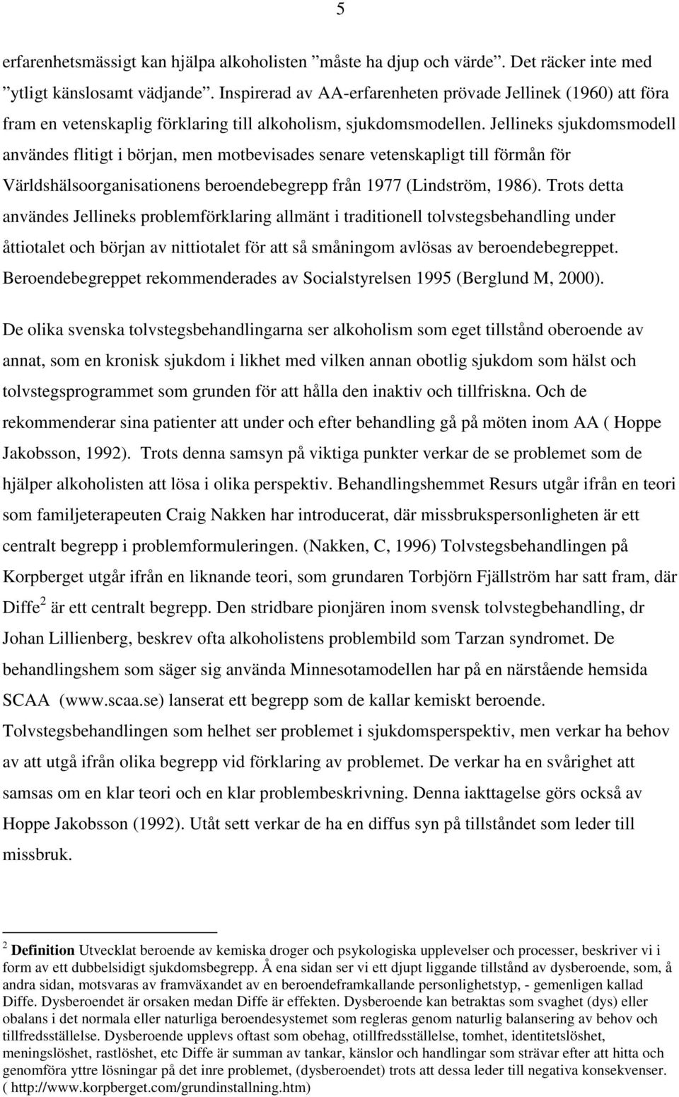 Jellineks sjukdomsmodell användes flitigt i början, men motbevisades senare vetenskapligt till förmån för Världshälsoorganisationens beroendebegrepp från 1977 (Lindström, 1986).