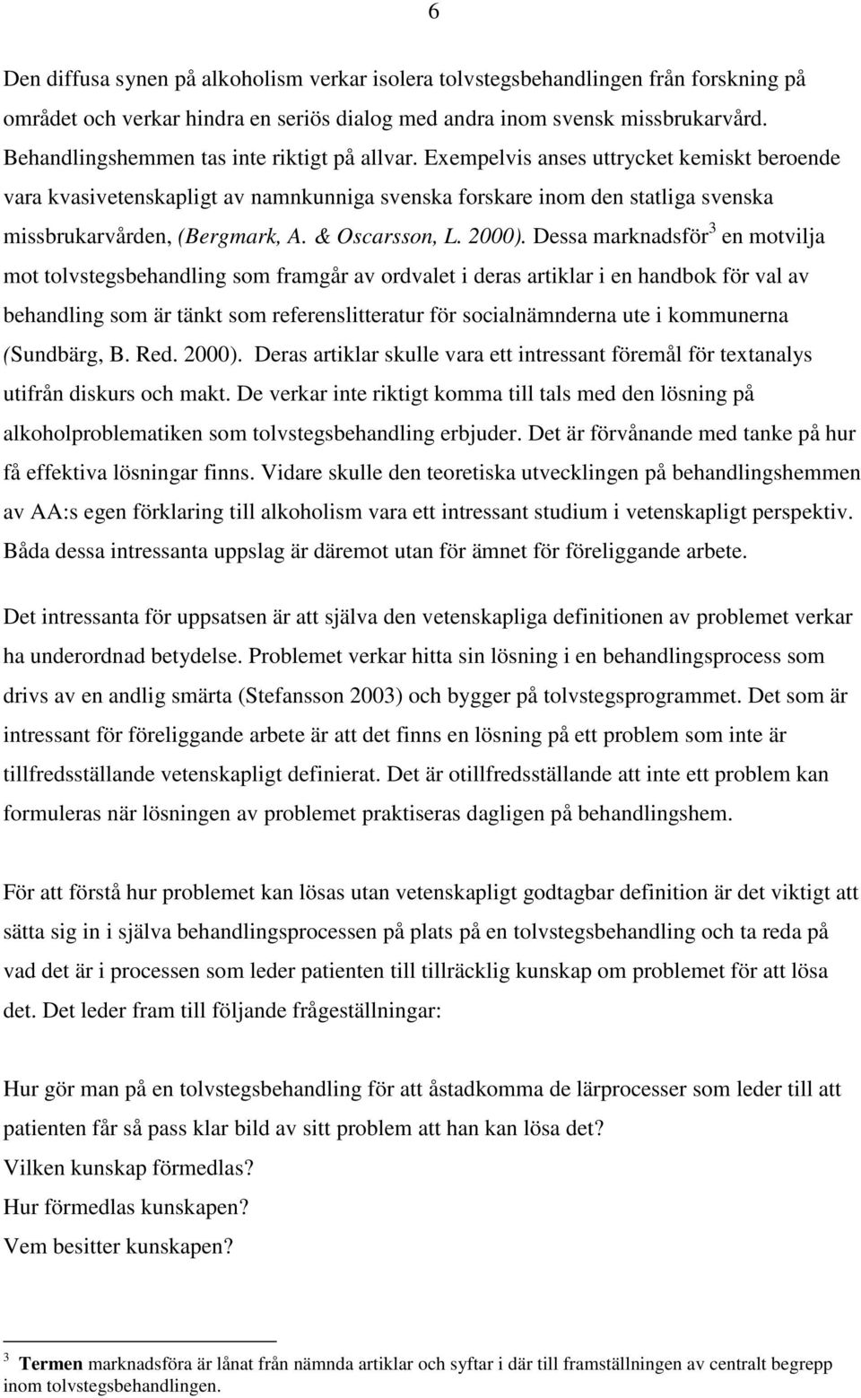 Exempelvis anses uttrycket kemiskt beroende vara kvasivetenskapligt av namnkunniga svenska forskare inom den statliga svenska missbrukarvården, (Bergmark, A. & Oscarsson, L. 2000).