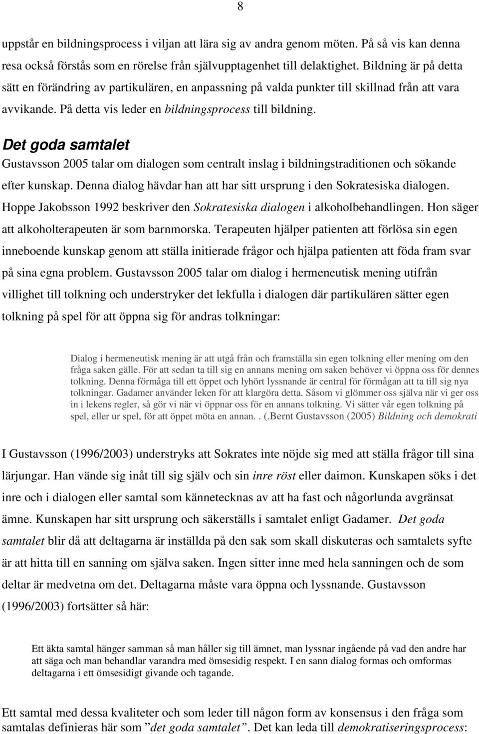 Det goda samtalet Gustavsson 2005 talar om dialogen som centralt inslag i bildningstraditionen och sökande efter kunskap. Denna dialog hävdar han att har sitt ursprung i den Sokratesiska dialogen.