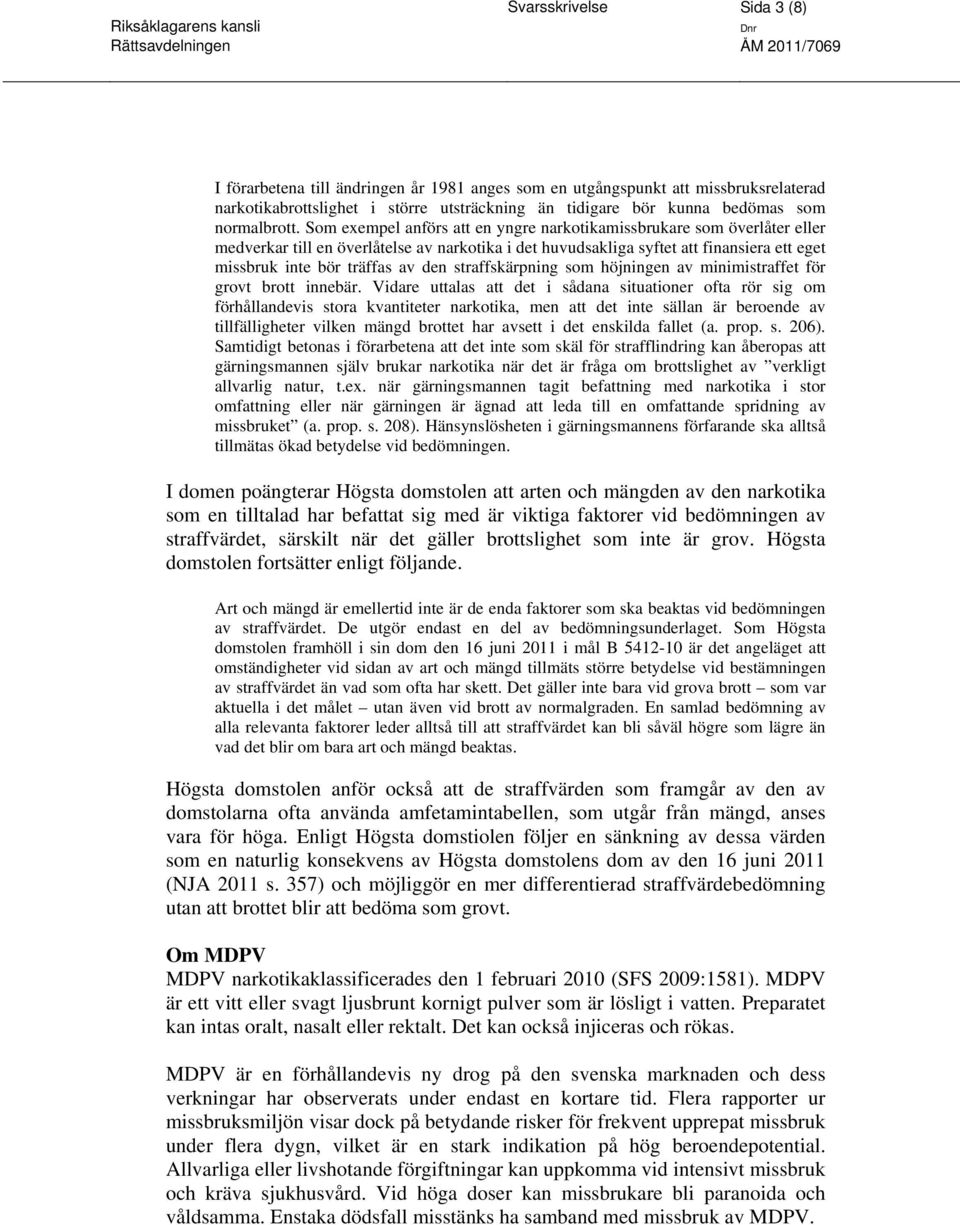 Som exempel anförs att en yngre narkotikamissbrukare som överlåter eller medverkar till en överlåtelse av narkotika i det huvudsakliga syftet att finansiera ett eget missbruk inte bör träffas av den