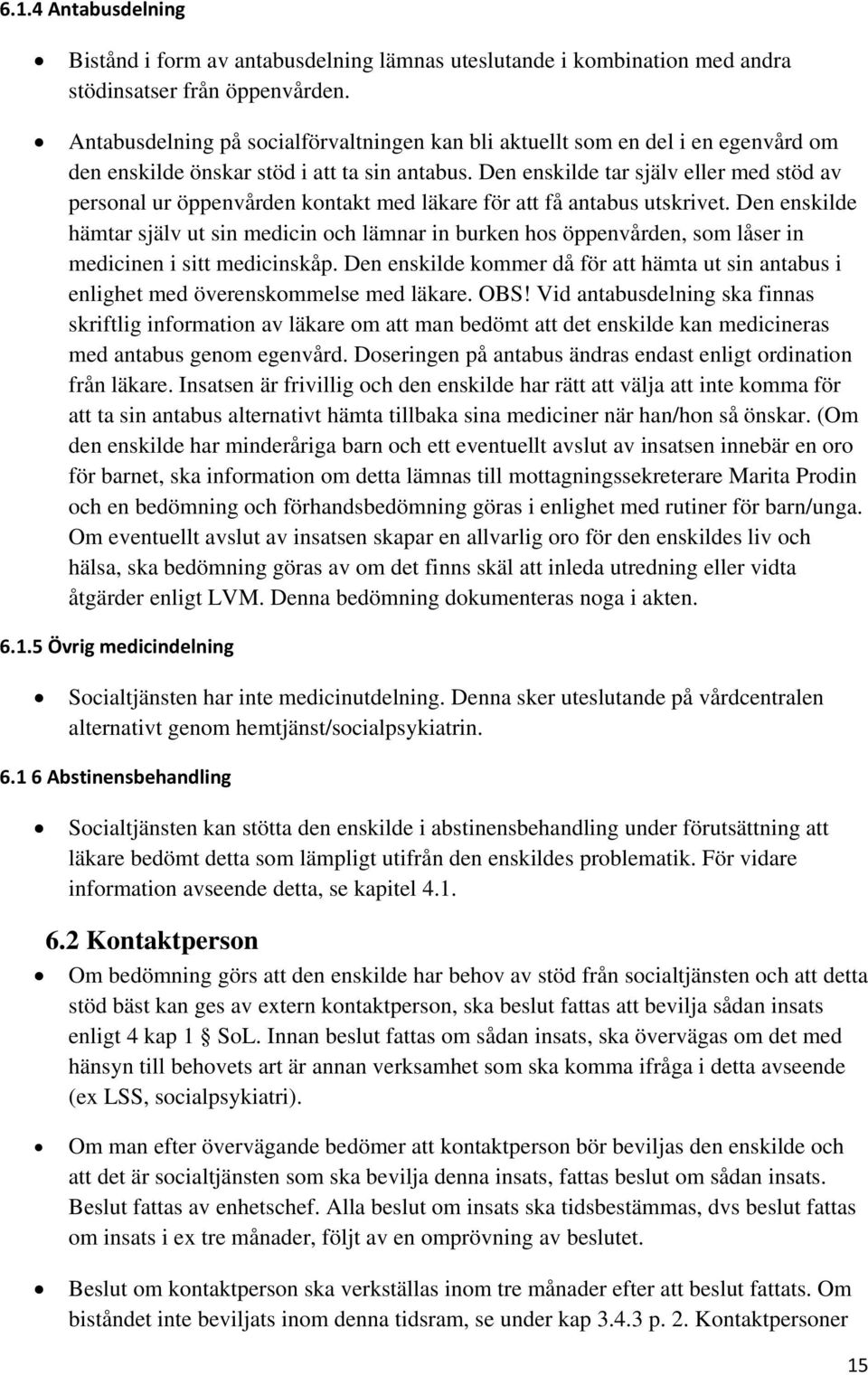 Den enskilde tar själv eller med stöd av personal ur öppenvården kontakt med läkare för att få antabus utskrivet.