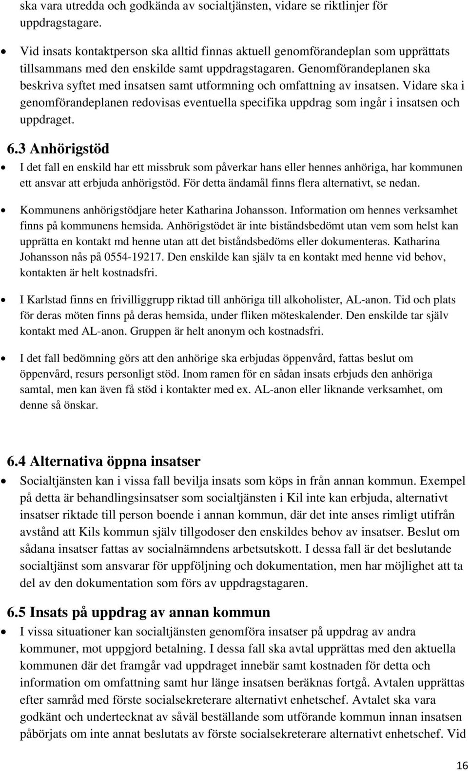 Genomförandeplanen ska beskriva syftet med insatsen samt utformning och omfattning av insatsen.