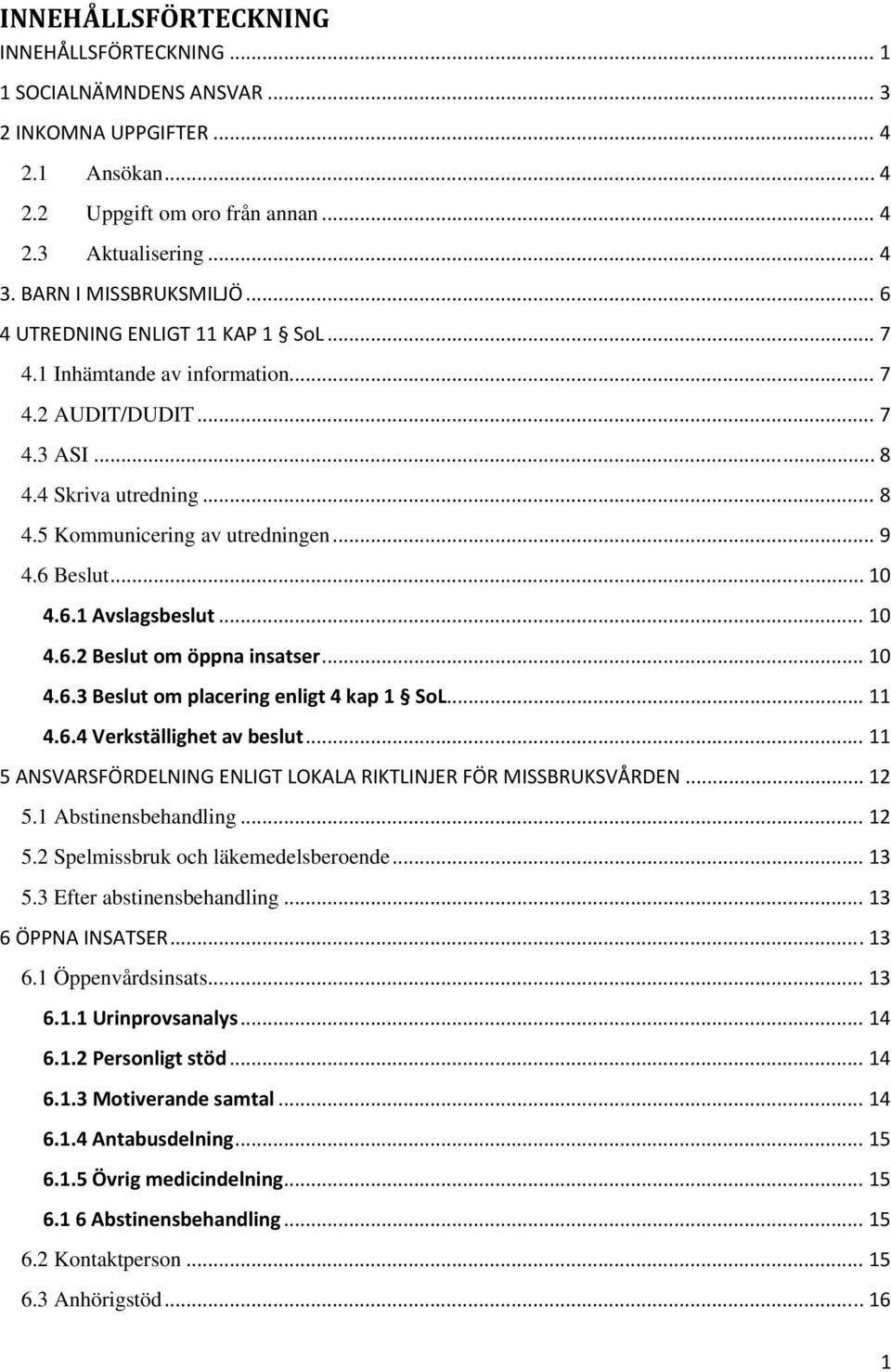 6 Beslut... 10 4.6.1 Avslagsbeslut... 10 4.6.2 Beslut om öppna insatser... 10 4.6.3 Beslut om placering enligt 4 kap 1 SoL... 11 4.6.4 Verkställighet av beslut.