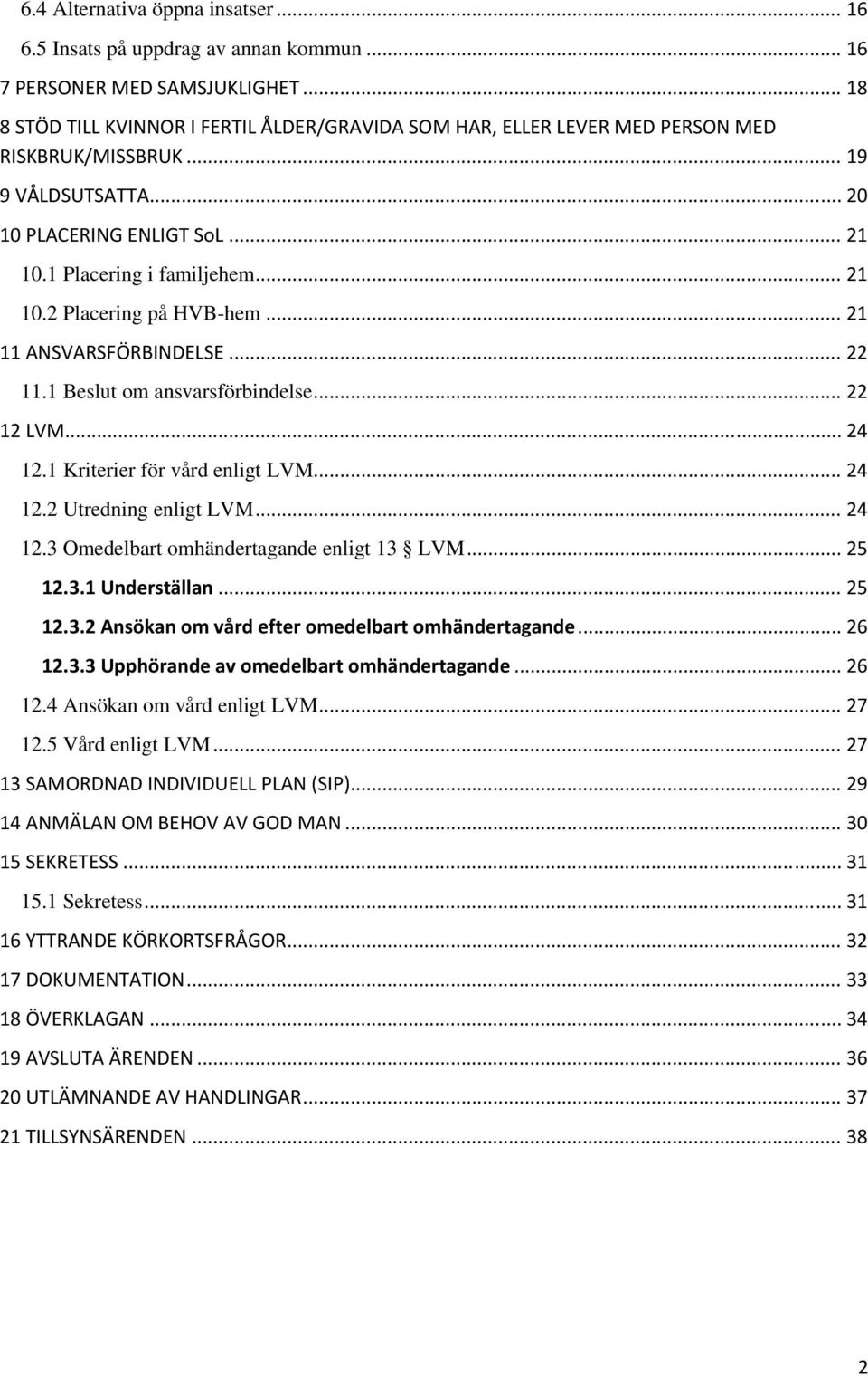 .. 21 11 ANSVARSFÖRBINDELSE... 22 11.1 Beslut om ansvarsförbindelse... 22 12 LVM... 24 12.1 Kriterier för vård enligt LVM... 24 12.2 Utredning enligt LVM... 24 12.3 Omedelbart omhändertagande enligt 13 LVM.