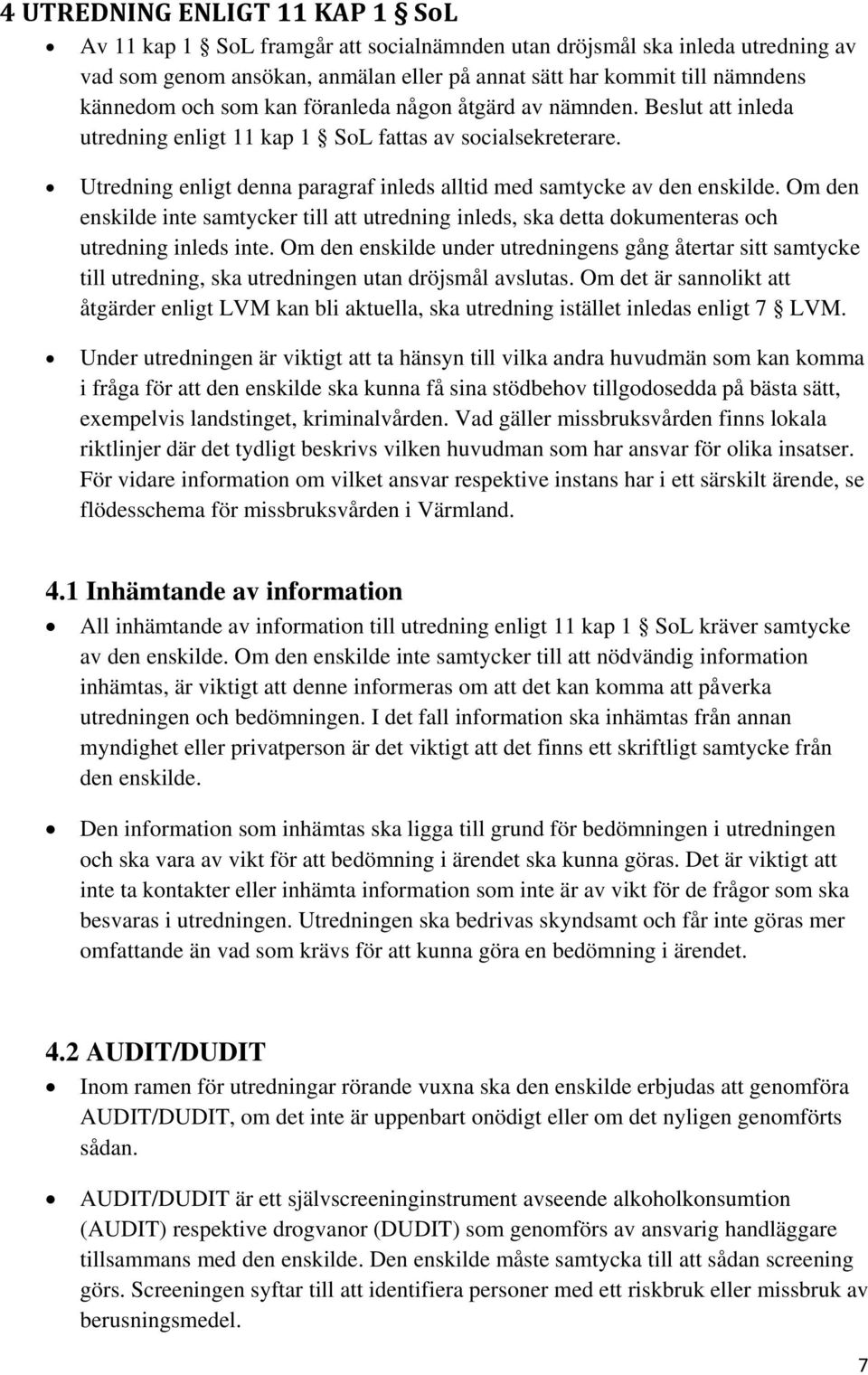 Om den enskilde inte samtycker till att utredning inleds, ska detta dokumenteras och utredning inleds inte.