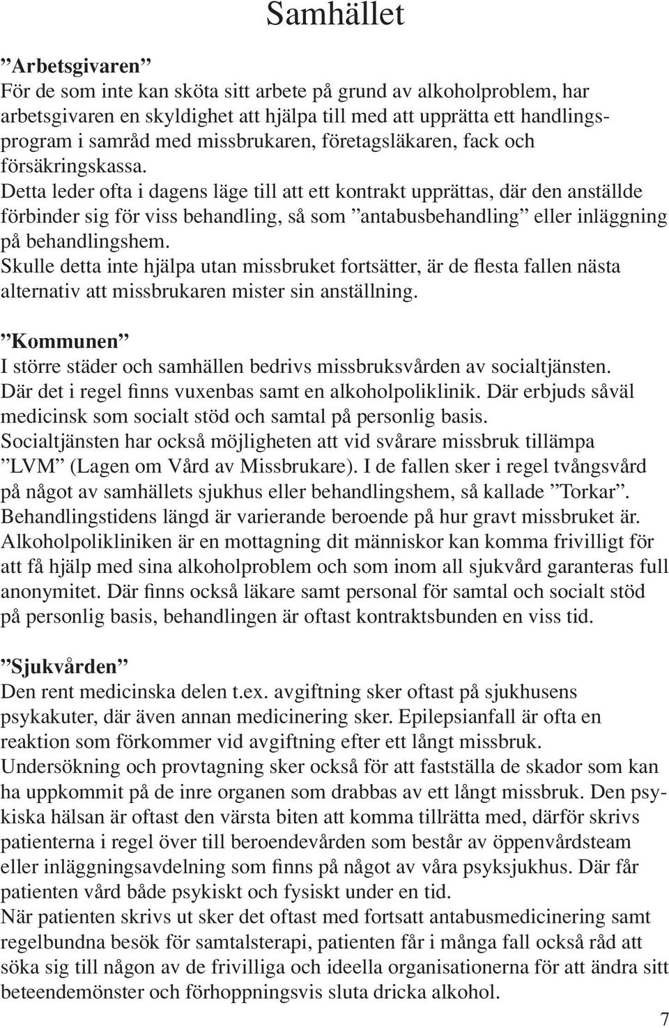 Detta leder ofta i dagens läge till att ett kontrakt upprättas, där den anställde förbinder sig för viss behandling, så som antabusbehandling eller inläggning på behandlingshem.