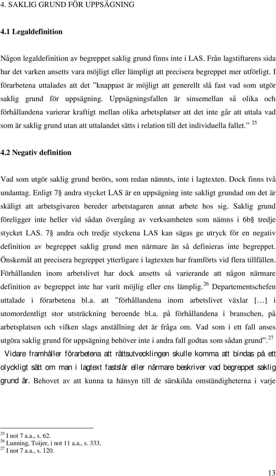 I förarbetena uttalades att det knappast är möjligt att generellt slå fast vad som utgör saklig grund för uppsägning.