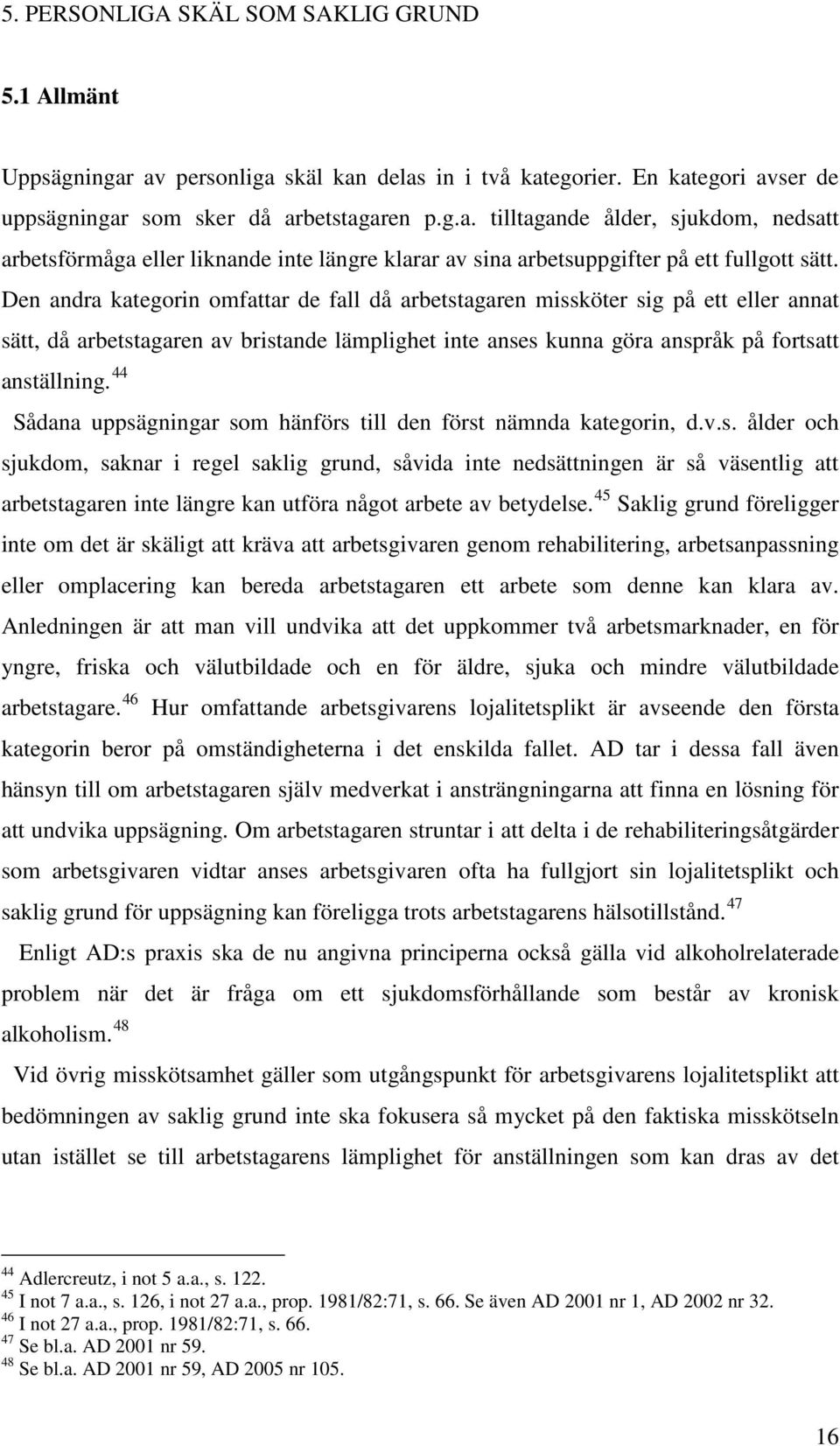 44 Sådana uppsägningar som hänförs till den först nämnda kategorin, d.v.s. ålder och sjukdom, saknar i regel saklig grund, såvida inte nedsättningen är så väsentlig att arbetstagaren inte längre kan utföra något arbete av betydelse.