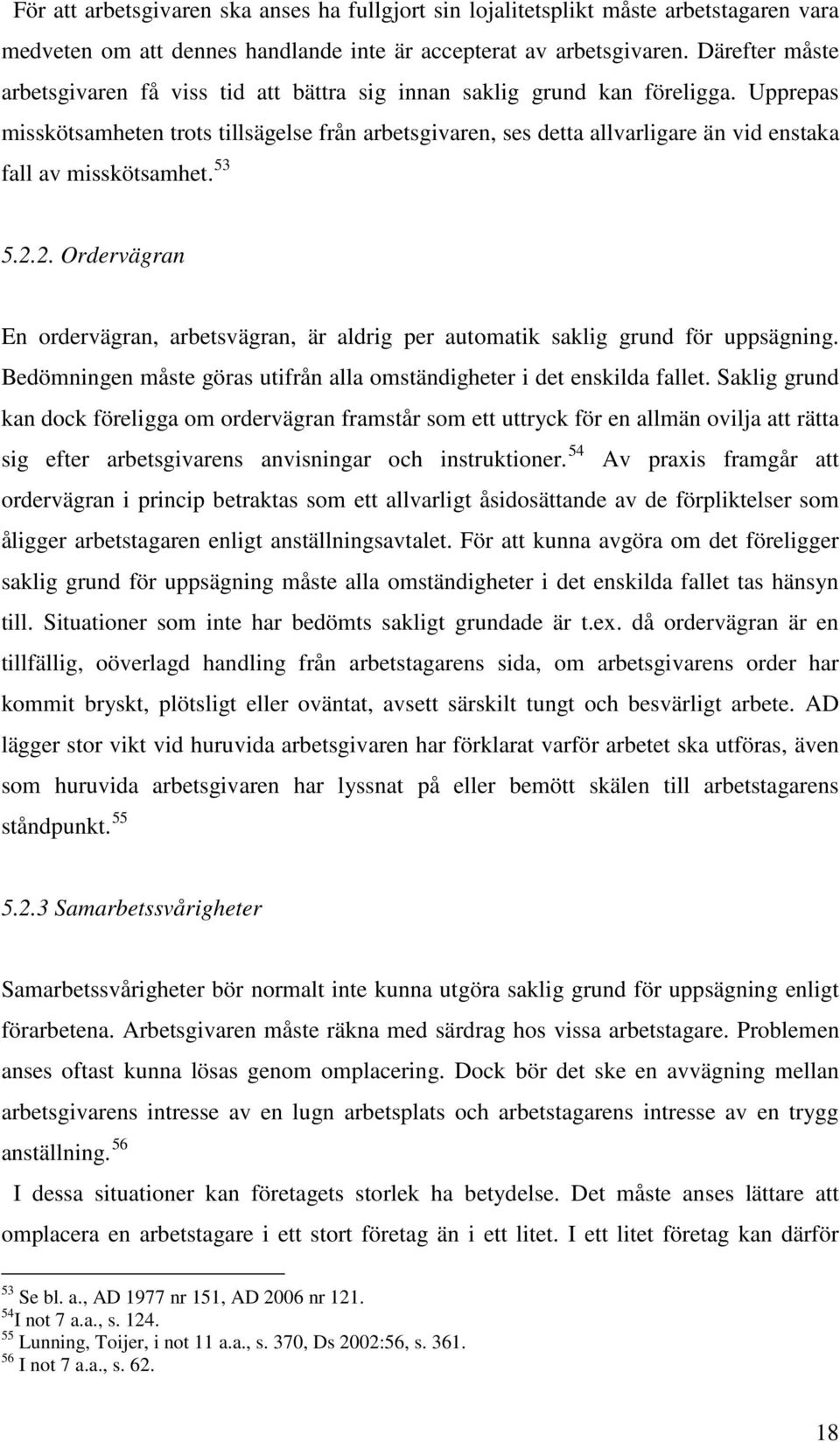 Upprepas misskötsamheten trots tillsägelse från arbetsgivaren, ses detta allvarligare än vid enstaka fall av misskötsamhet. 53 5.2.